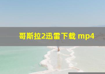 哥斯拉2迅雷下载 mp4